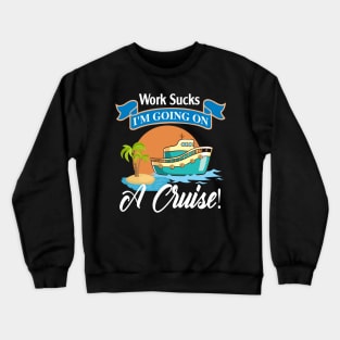 Work Sucks I'm Going On A Cruise Crewneck Sweatshirt